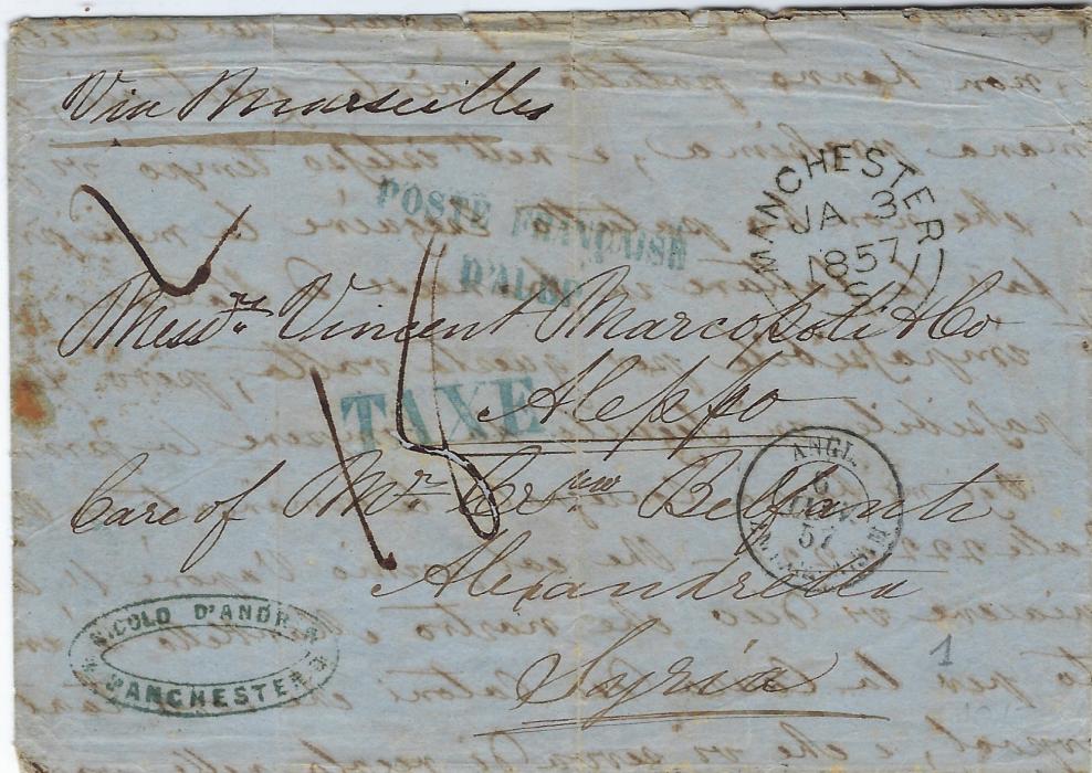Great Britain 1857 (JA 3) entire from Manchester to Alep endorsed with forwarding notation “Care of Mr Belfanti, Alexandretta, Syria”, endorsed “Via Marseilles” with French entry cds. On arrival two-line POSTE FRANCAISE/D’ALEP and straight-line in larger typeface TAXE, both in blue,  Beyrouth Syrie backstamp. Vertical filing crease.