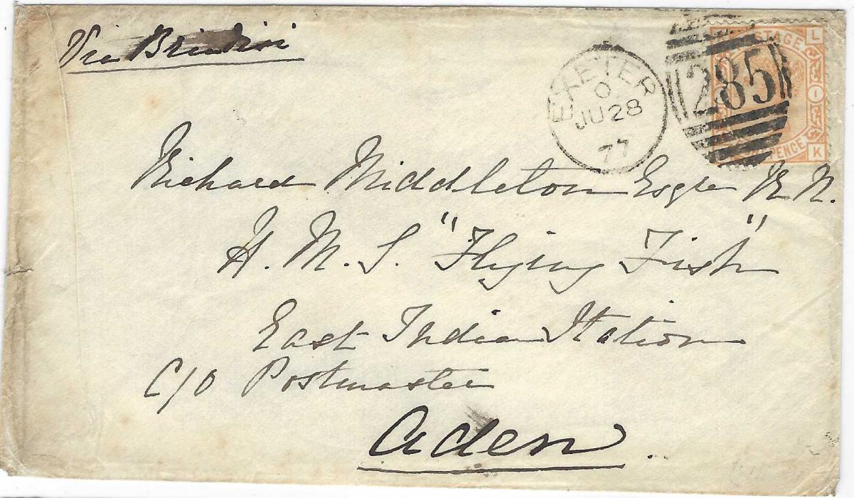 Great Britain 1877 (JU 28) envelope addressed to a “Richard Middleton Esq RN, H.M.S. “Flying Fish”, East India Station, c/o Postmaster, Aden”, endorsed “Via Brindisi”, franked 1876 8 orange tied by Exeter ‘285’ duplex.  This Ship commenced service with the East Indies Station in 1874 in the suppression of the slave trade off the East African coast.