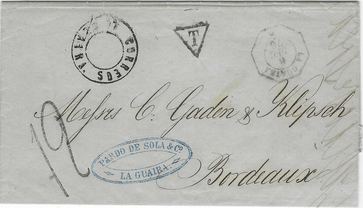 Venezuela 1876 unpaid entire to Bordeaux bearing blue company handstamp from La Guaira, double circle CORROS LA GUAIRA despatch, French maritime octagonal La GUAIRA date stamp, reverse with further maritime Venezuela PAQ.FR.A.No.3 date stamp and arrival cancel. The front bears triangular framed T and rate handstamp