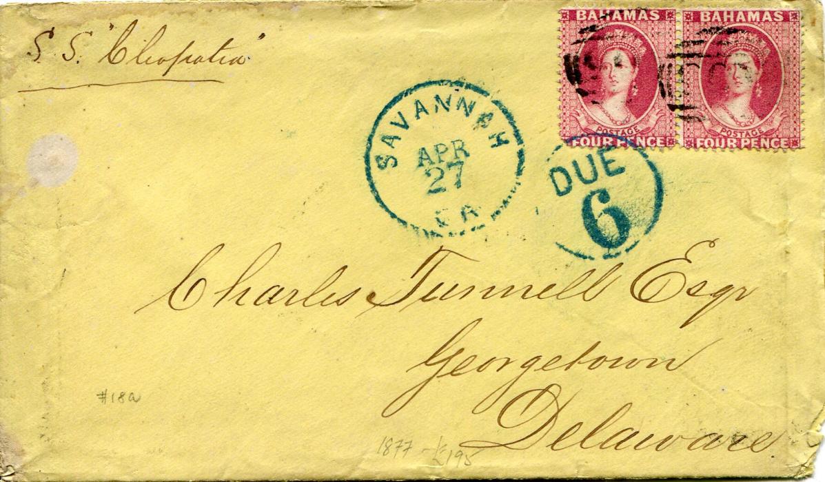Bahamas 1877 (Apr 24) envelope to Delaware, USA franked 4d rose pair cancelled A05, left stamp with rounded corner, blue Savannah Ap 27 cds alongside with DUE/6 in circle in the same ink, manuscript notations S.S.Cleopatra, minor envelope fault bottom right.